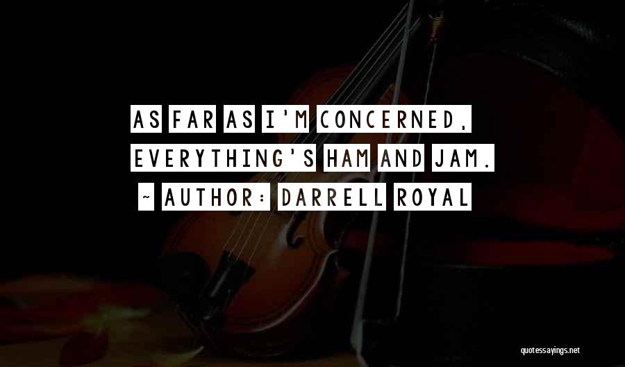 Darrell Royal Quotes: As Far As I'm Concerned, Everything's Ham And Jam.