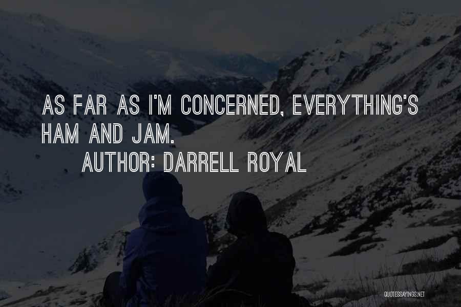 Darrell Royal Quotes: As Far As I'm Concerned, Everything's Ham And Jam.