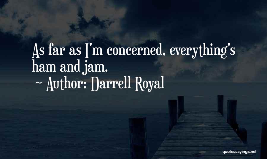 Darrell Royal Quotes: As Far As I'm Concerned, Everything's Ham And Jam.