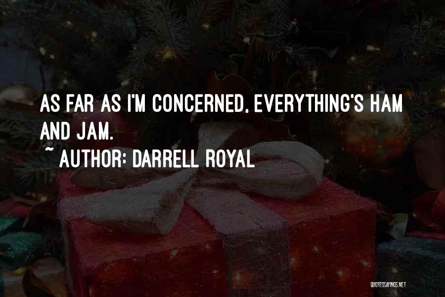 Darrell Royal Quotes: As Far As I'm Concerned, Everything's Ham And Jam.