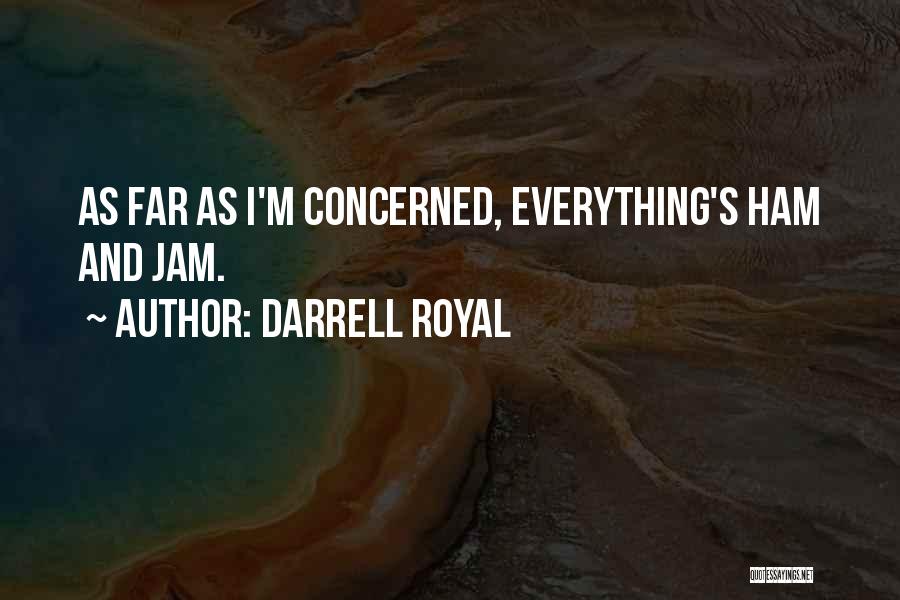 Darrell Royal Quotes: As Far As I'm Concerned, Everything's Ham And Jam.