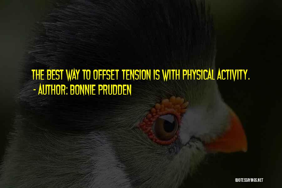 Bonnie Prudden Quotes: The Best Way To Offset Tension Is With Physical Activity.