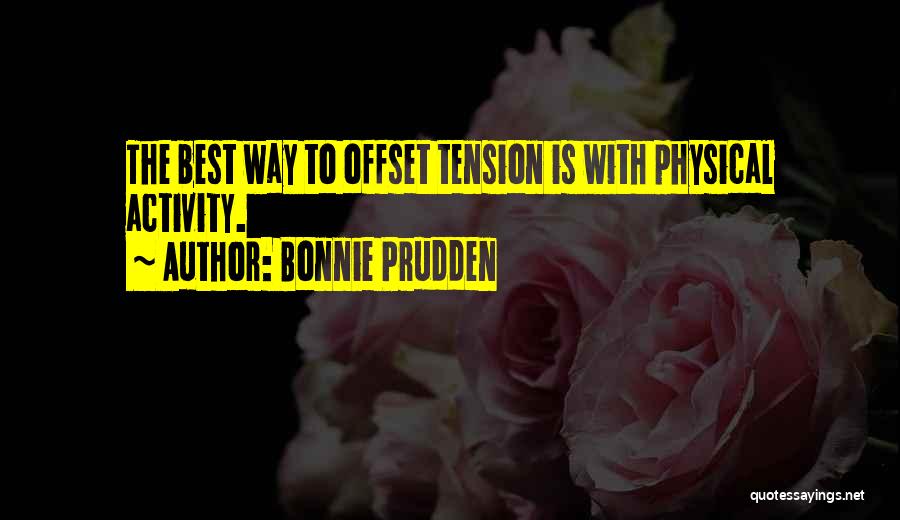 Bonnie Prudden Quotes: The Best Way To Offset Tension Is With Physical Activity.