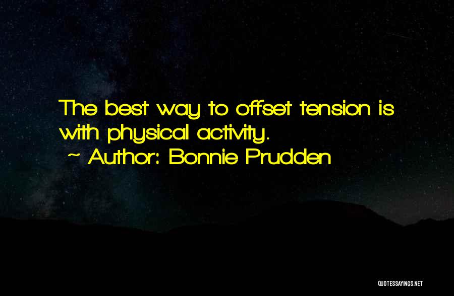 Bonnie Prudden Quotes: The Best Way To Offset Tension Is With Physical Activity.