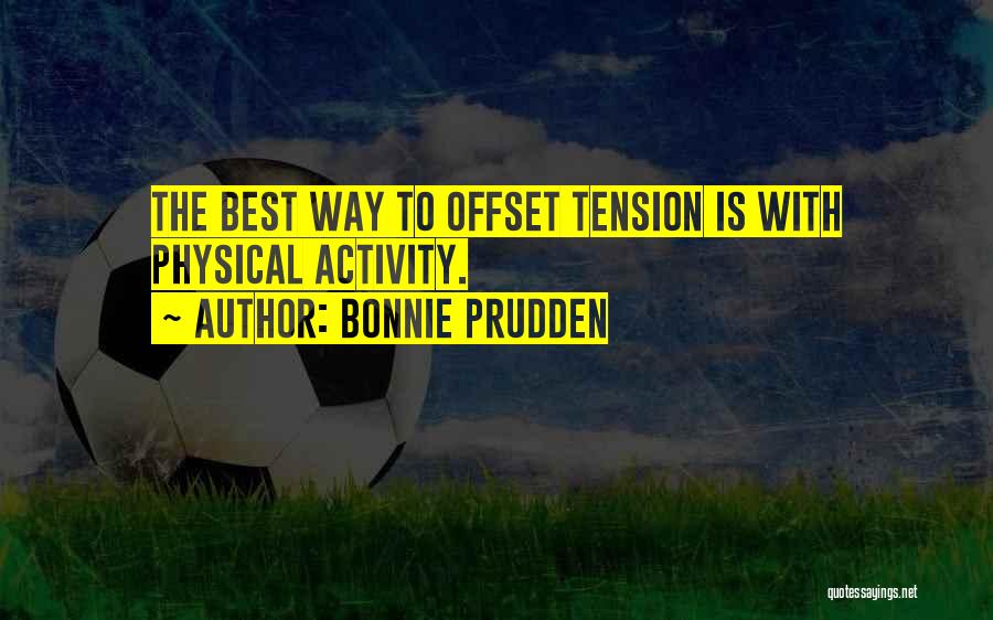Bonnie Prudden Quotes: The Best Way To Offset Tension Is With Physical Activity.