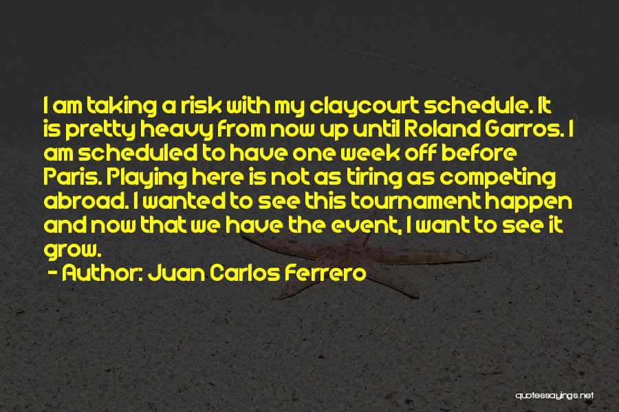 Juan Carlos Ferrero Quotes: I Am Taking A Risk With My Claycourt Schedule. It Is Pretty Heavy From Now Up Until Roland Garros. I