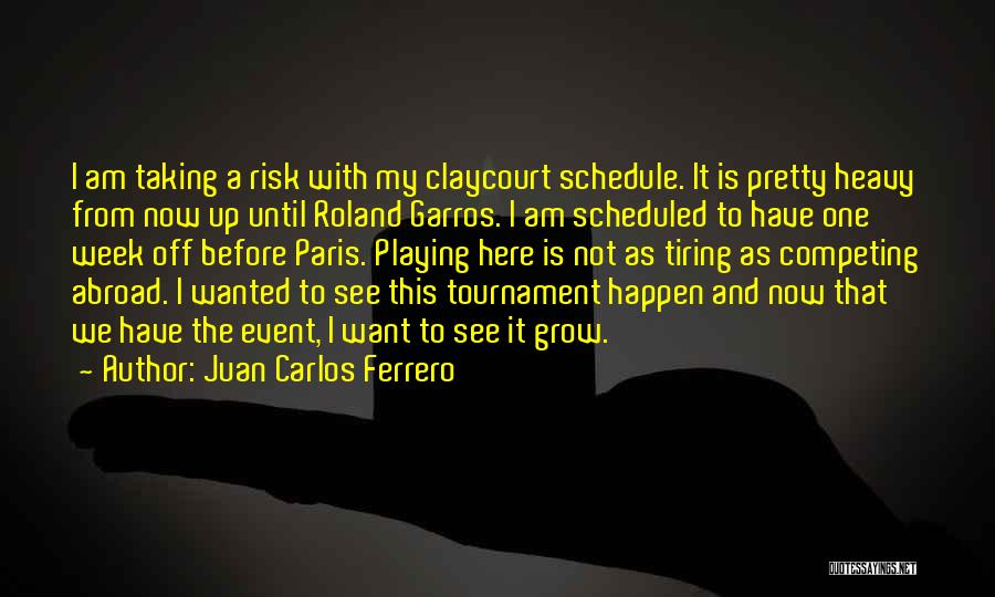 Juan Carlos Ferrero Quotes: I Am Taking A Risk With My Claycourt Schedule. It Is Pretty Heavy From Now Up Until Roland Garros. I