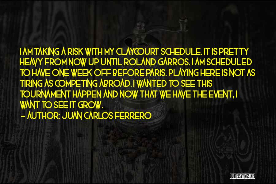 Juan Carlos Ferrero Quotes: I Am Taking A Risk With My Claycourt Schedule. It Is Pretty Heavy From Now Up Until Roland Garros. I