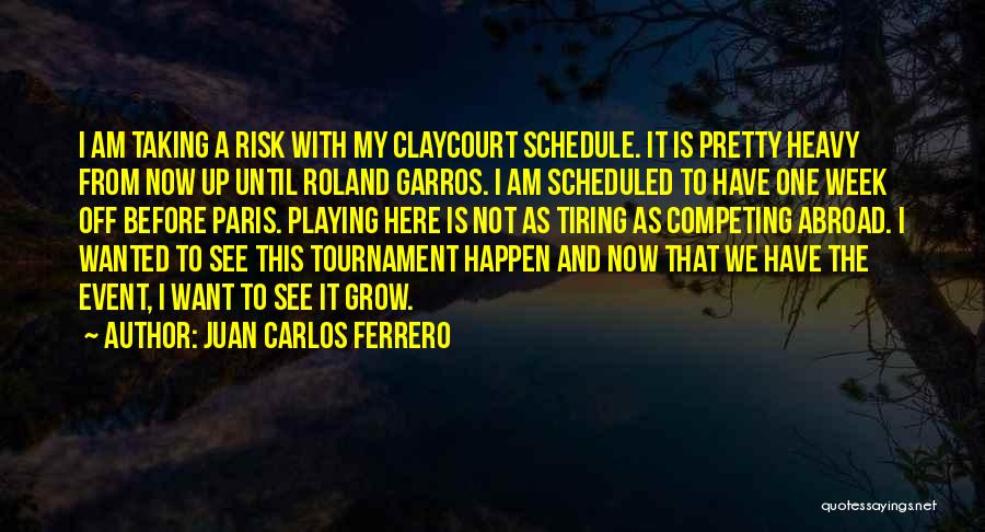 Juan Carlos Ferrero Quotes: I Am Taking A Risk With My Claycourt Schedule. It Is Pretty Heavy From Now Up Until Roland Garros. I