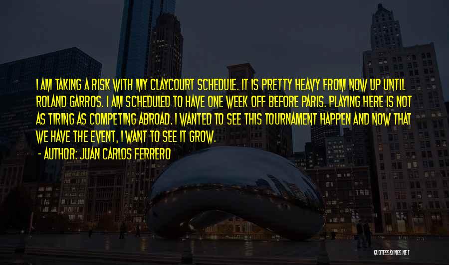Juan Carlos Ferrero Quotes: I Am Taking A Risk With My Claycourt Schedule. It Is Pretty Heavy From Now Up Until Roland Garros. I