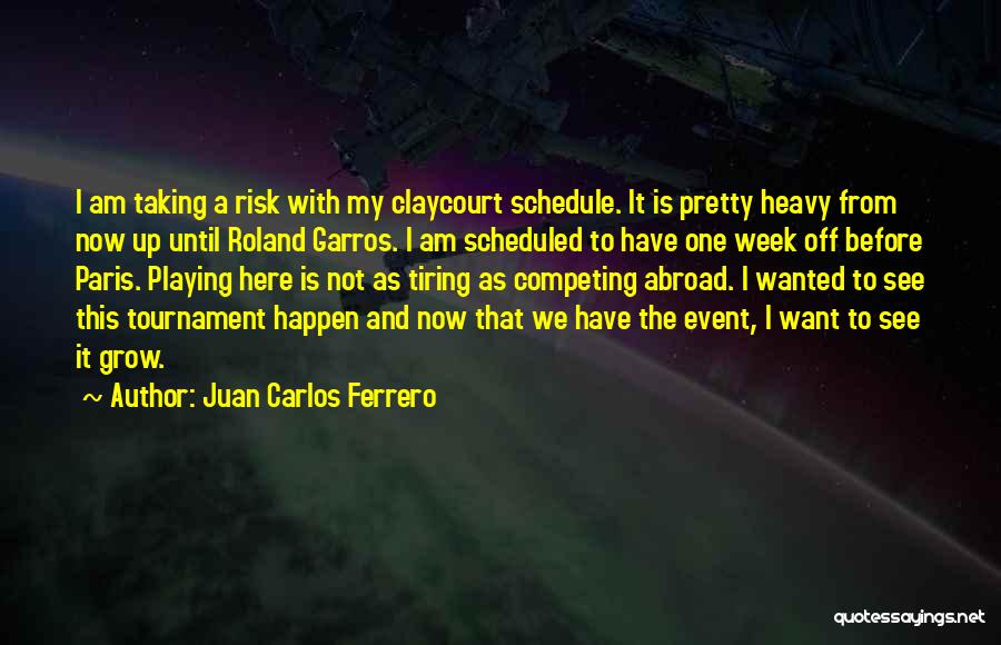 Juan Carlos Ferrero Quotes: I Am Taking A Risk With My Claycourt Schedule. It Is Pretty Heavy From Now Up Until Roland Garros. I