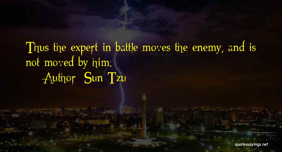 Sun Tzu Quotes: Thus The Expert In Battle Moves The Enemy, And Is Not Moved By Him.