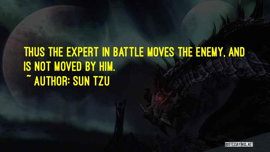 Sun Tzu Quotes: Thus The Expert In Battle Moves The Enemy, And Is Not Moved By Him.