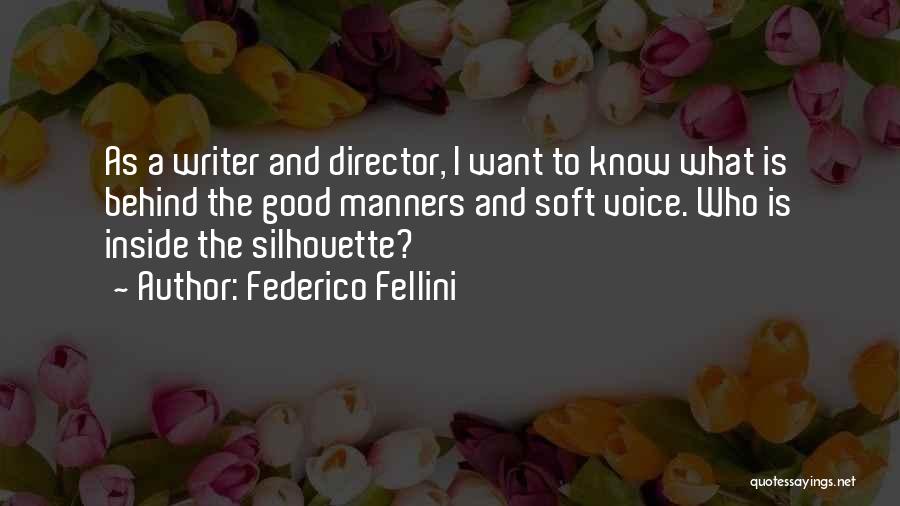 Federico Fellini Quotes: As A Writer And Director, I Want To Know What Is Behind The Good Manners And Soft Voice. Who Is