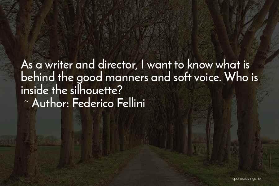 Federico Fellini Quotes: As A Writer And Director, I Want To Know What Is Behind The Good Manners And Soft Voice. Who Is
