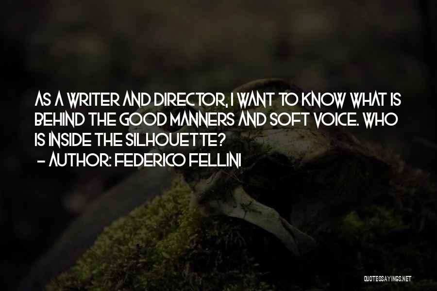 Federico Fellini Quotes: As A Writer And Director, I Want To Know What Is Behind The Good Manners And Soft Voice. Who Is