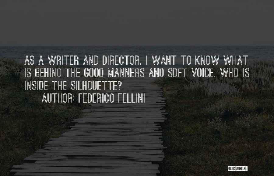 Federico Fellini Quotes: As A Writer And Director, I Want To Know What Is Behind The Good Manners And Soft Voice. Who Is