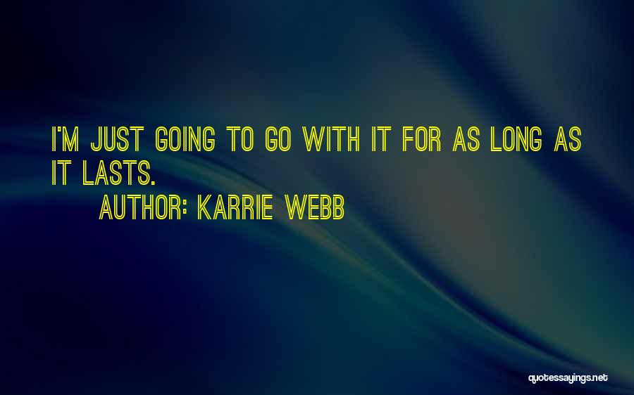 Karrie Webb Quotes: I'm Just Going To Go With It For As Long As It Lasts.