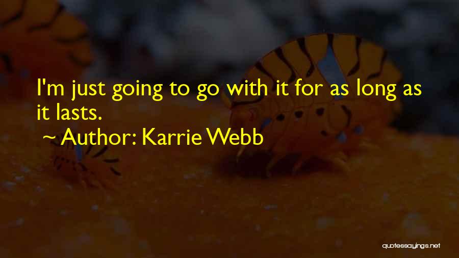 Karrie Webb Quotes: I'm Just Going To Go With It For As Long As It Lasts.