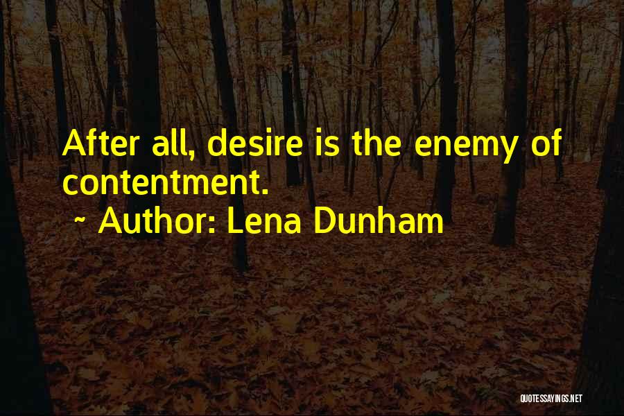 Lena Dunham Quotes: After All, Desire Is The Enemy Of Contentment.