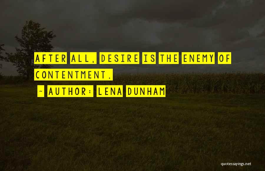 Lena Dunham Quotes: After All, Desire Is The Enemy Of Contentment.