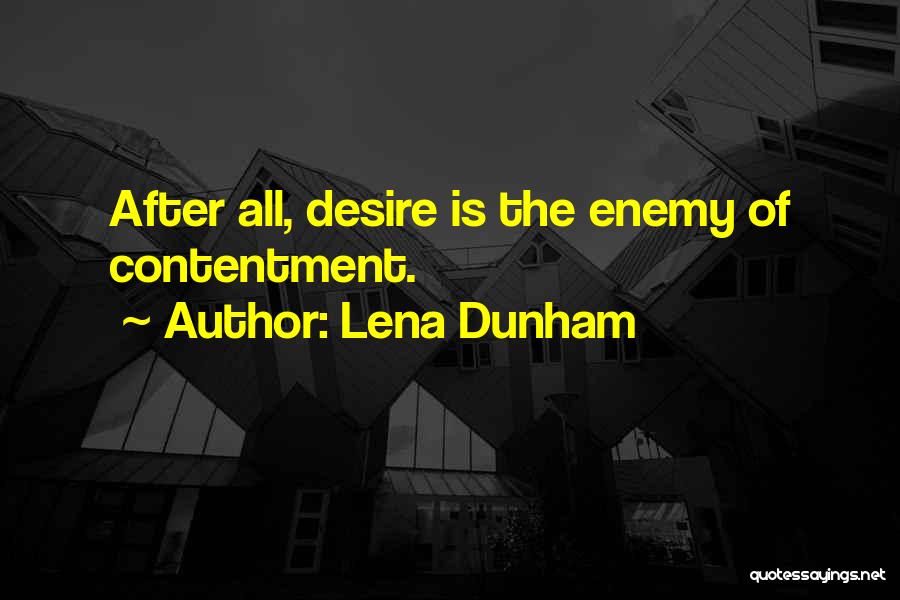 Lena Dunham Quotes: After All, Desire Is The Enemy Of Contentment.