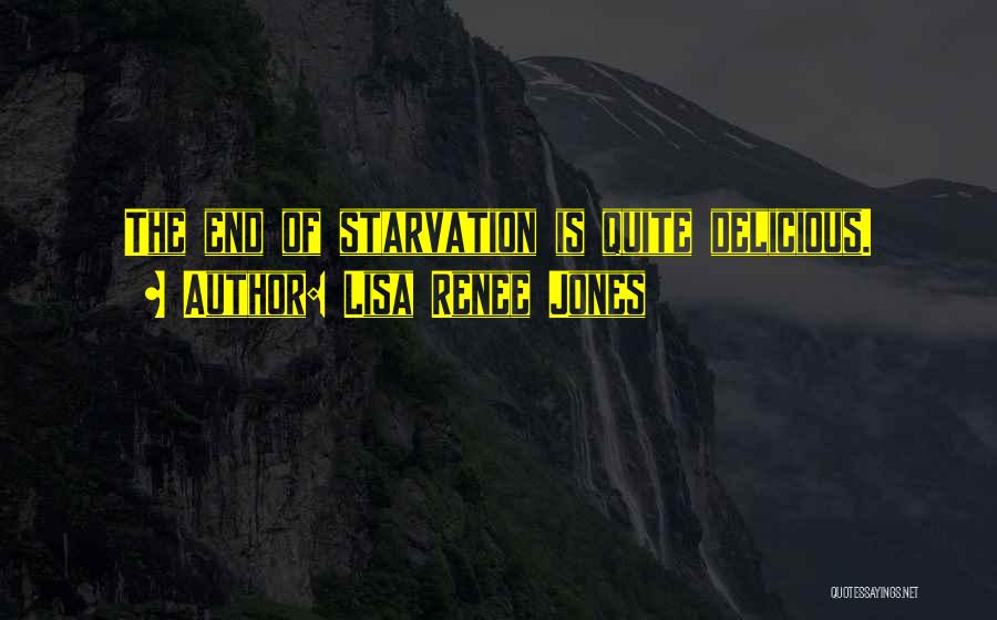 Lisa Renee Jones Quotes: The End Of Starvation Is Quite Delicious.