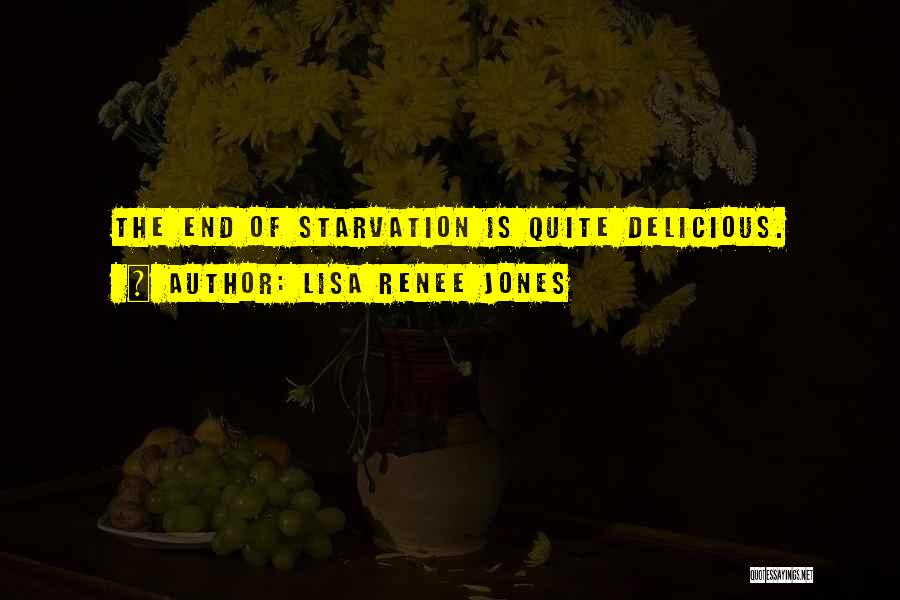 Lisa Renee Jones Quotes: The End Of Starvation Is Quite Delicious.
