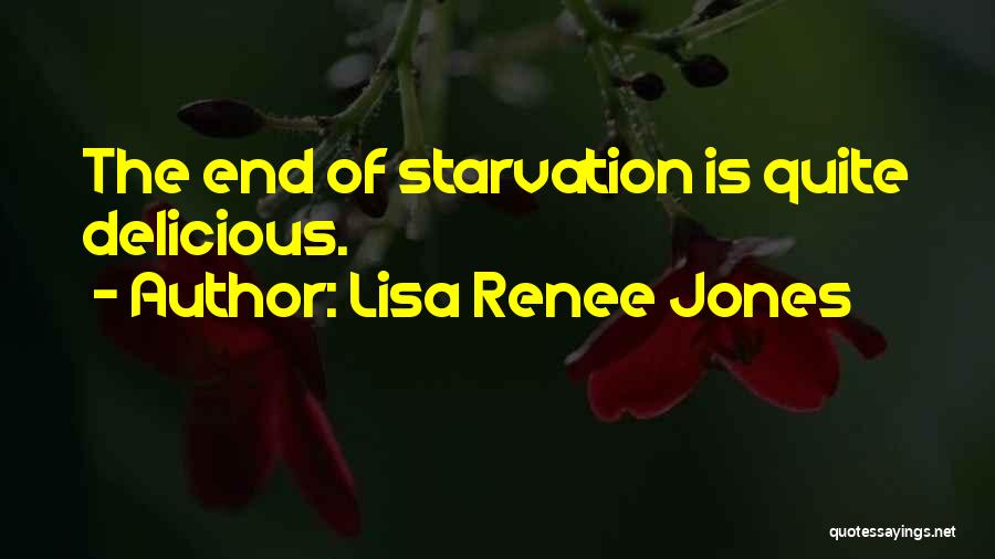 Lisa Renee Jones Quotes: The End Of Starvation Is Quite Delicious.