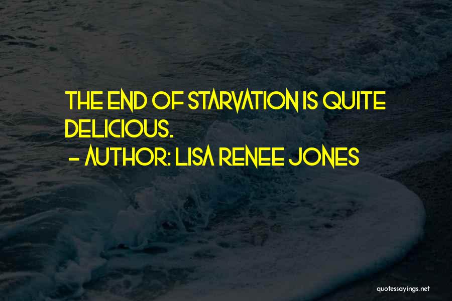 Lisa Renee Jones Quotes: The End Of Starvation Is Quite Delicious.