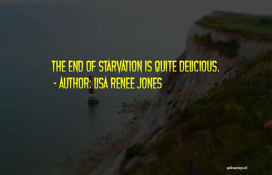 Lisa Renee Jones Quotes: The End Of Starvation Is Quite Delicious.