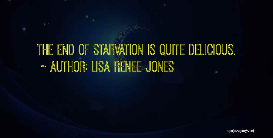 Lisa Renee Jones Quotes: The End Of Starvation Is Quite Delicious.
