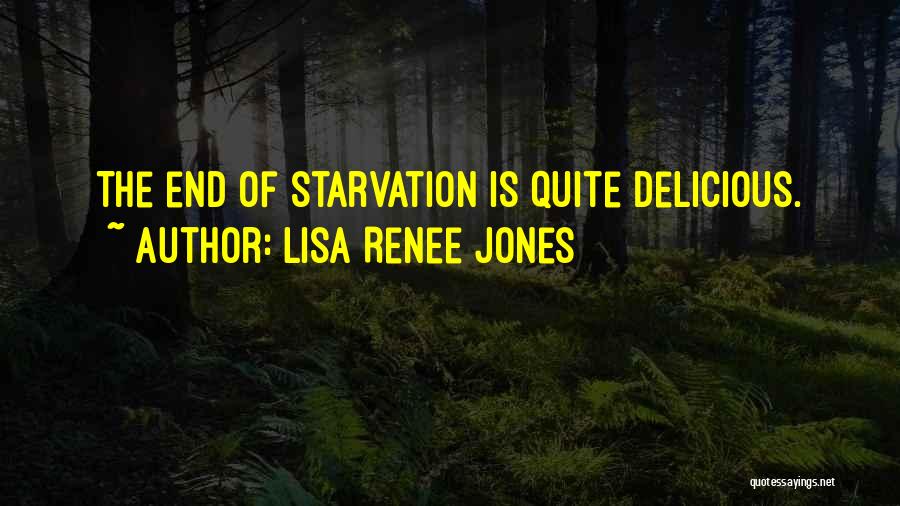Lisa Renee Jones Quotes: The End Of Starvation Is Quite Delicious.