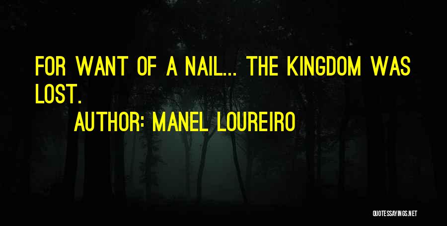 Manel Loureiro Quotes: For Want Of A Nail... The Kingdom Was Lost.