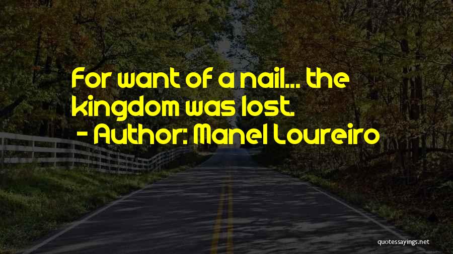 Manel Loureiro Quotes: For Want Of A Nail... The Kingdom Was Lost.