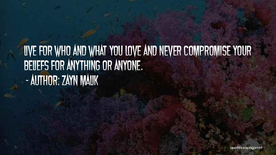 Zayn Malik Quotes: Live For Who And What You Love And Never Compromise Your Beliefs For Anything Or Anyone.