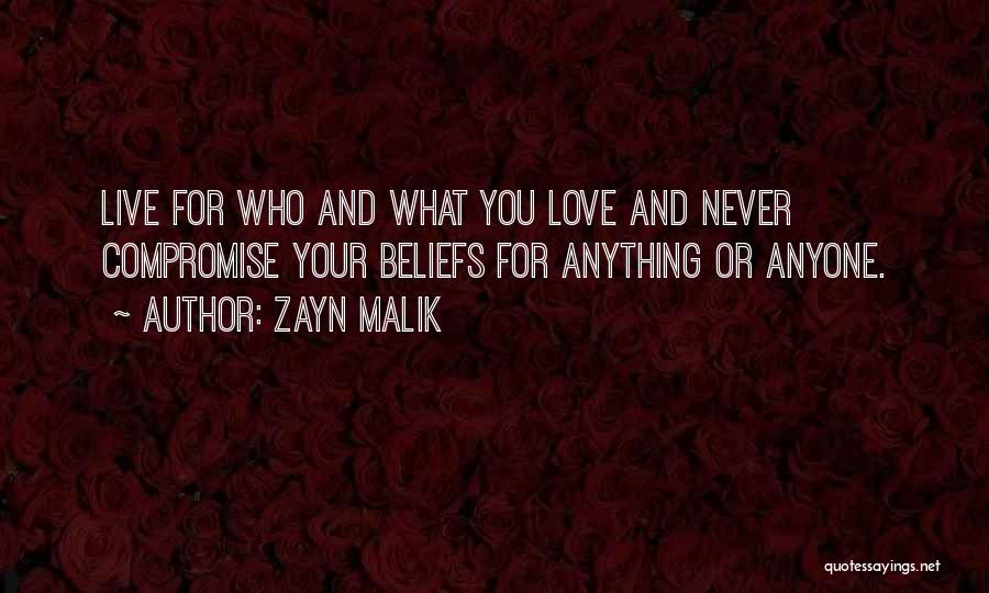 Zayn Malik Quotes: Live For Who And What You Love And Never Compromise Your Beliefs For Anything Or Anyone.