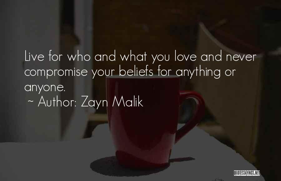 Zayn Malik Quotes: Live For Who And What You Love And Never Compromise Your Beliefs For Anything Or Anyone.