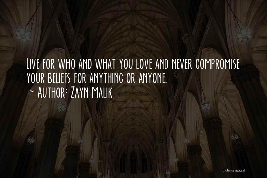 Zayn Malik Quotes: Live For Who And What You Love And Never Compromise Your Beliefs For Anything Or Anyone.