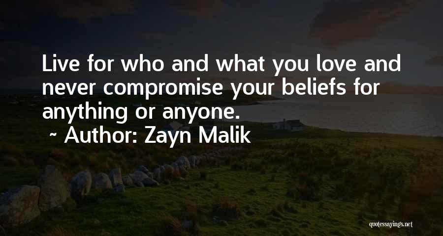 Zayn Malik Quotes: Live For Who And What You Love And Never Compromise Your Beliefs For Anything Or Anyone.