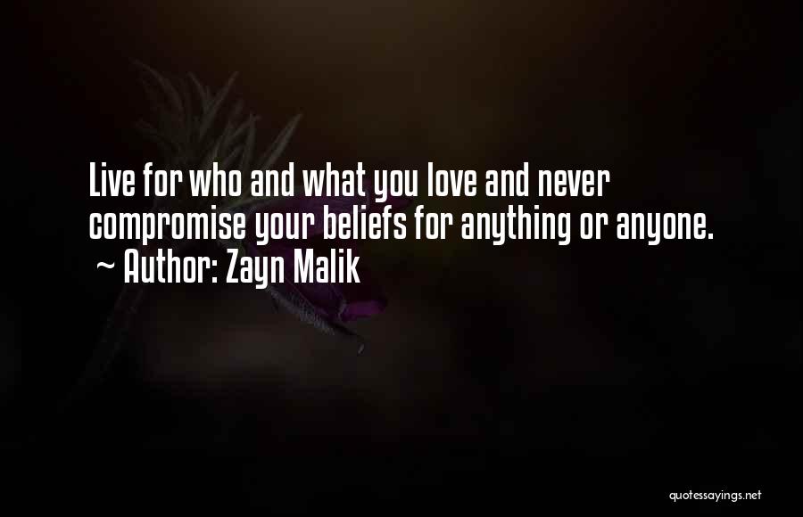Zayn Malik Quotes: Live For Who And What You Love And Never Compromise Your Beliefs For Anything Or Anyone.