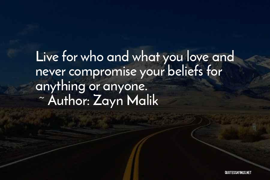 Zayn Malik Quotes: Live For Who And What You Love And Never Compromise Your Beliefs For Anything Or Anyone.