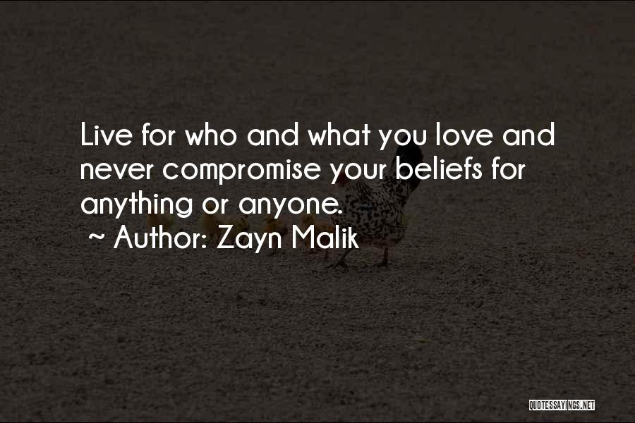Zayn Malik Quotes: Live For Who And What You Love And Never Compromise Your Beliefs For Anything Or Anyone.