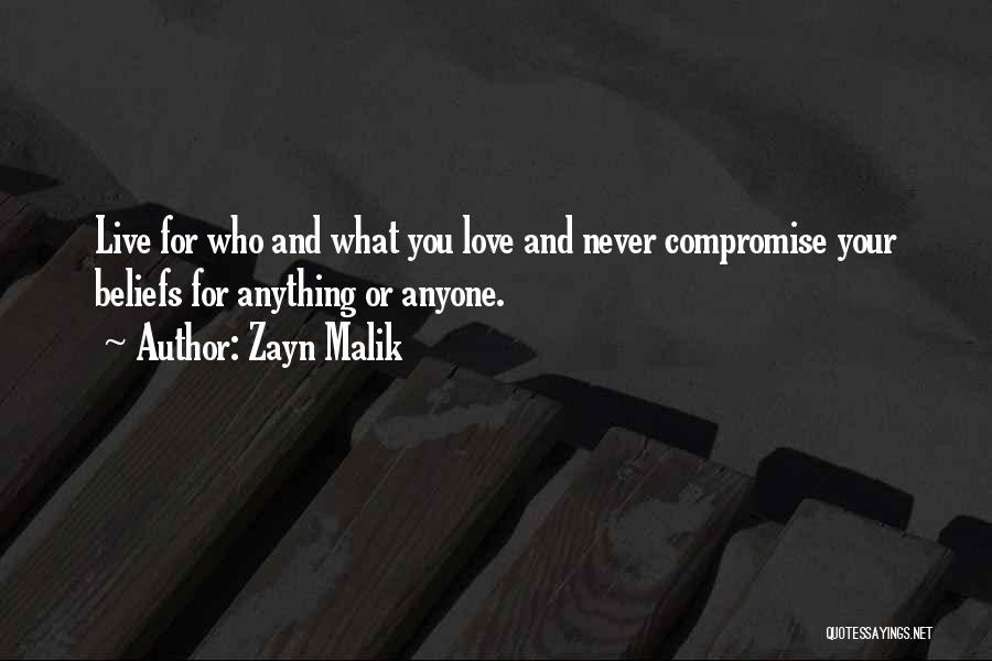 Zayn Malik Quotes: Live For Who And What You Love And Never Compromise Your Beliefs For Anything Or Anyone.