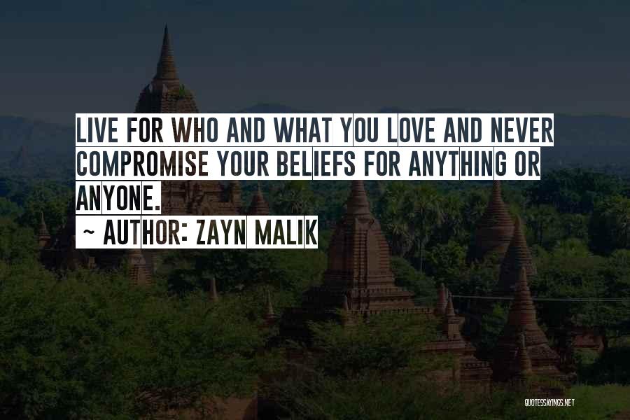 Zayn Malik Quotes: Live For Who And What You Love And Never Compromise Your Beliefs For Anything Or Anyone.