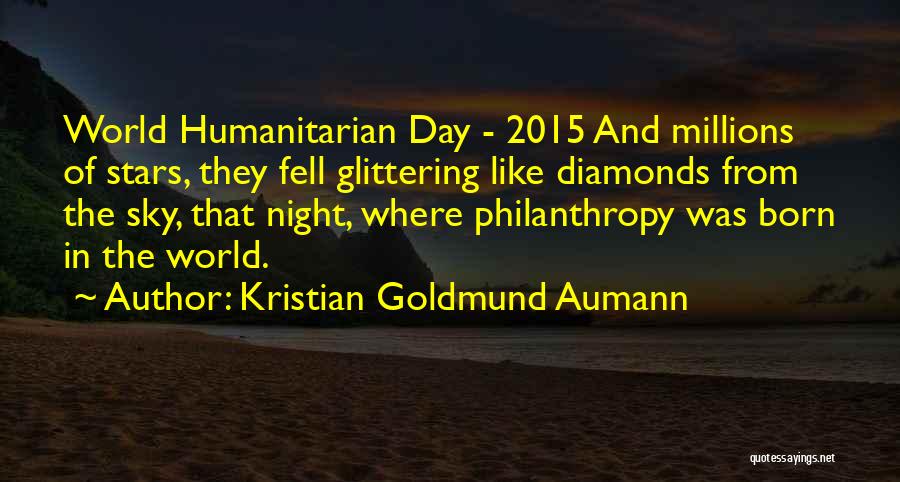 Kristian Goldmund Aumann Quotes: World Humanitarian Day - 2015 And Millions Of Stars, They Fell Glittering Like Diamonds From The Sky, That Night, Where