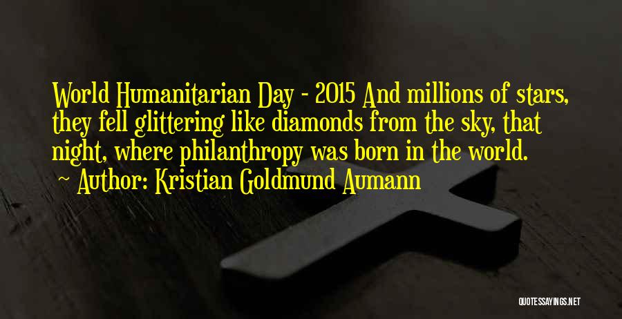 Kristian Goldmund Aumann Quotes: World Humanitarian Day - 2015 And Millions Of Stars, They Fell Glittering Like Diamonds From The Sky, That Night, Where