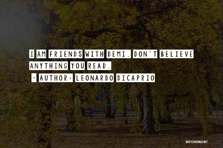 Leonardo DiCaprio Quotes: I Am Friends With Demi. Don't Believe Anything You Read.
