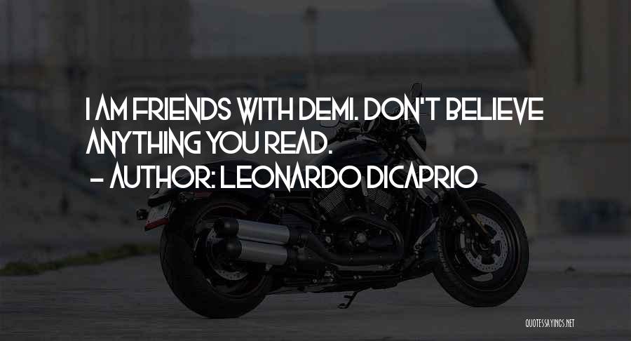 Leonardo DiCaprio Quotes: I Am Friends With Demi. Don't Believe Anything You Read.