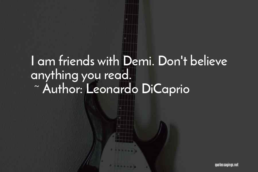 Leonardo DiCaprio Quotes: I Am Friends With Demi. Don't Believe Anything You Read.